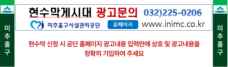 (미추홀구) 현수막 게시대 광고문의 032)225-0206 미추홀구시설관리공단 홈페이지 www.inimc.co.kr 현수막 신청 시 공단 홈페이지 광고내용 입력란에 상호 및 광고내용을 정확히 기입하여 주세요(미추홀구)